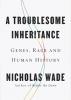 What if Race is More Than a Social Construct?: Nicholas Wade’s Brave New Book